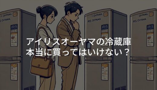 アイリスオーヤマの冷蔵庫は本当に買ってはいけない？おすすめの理由とは