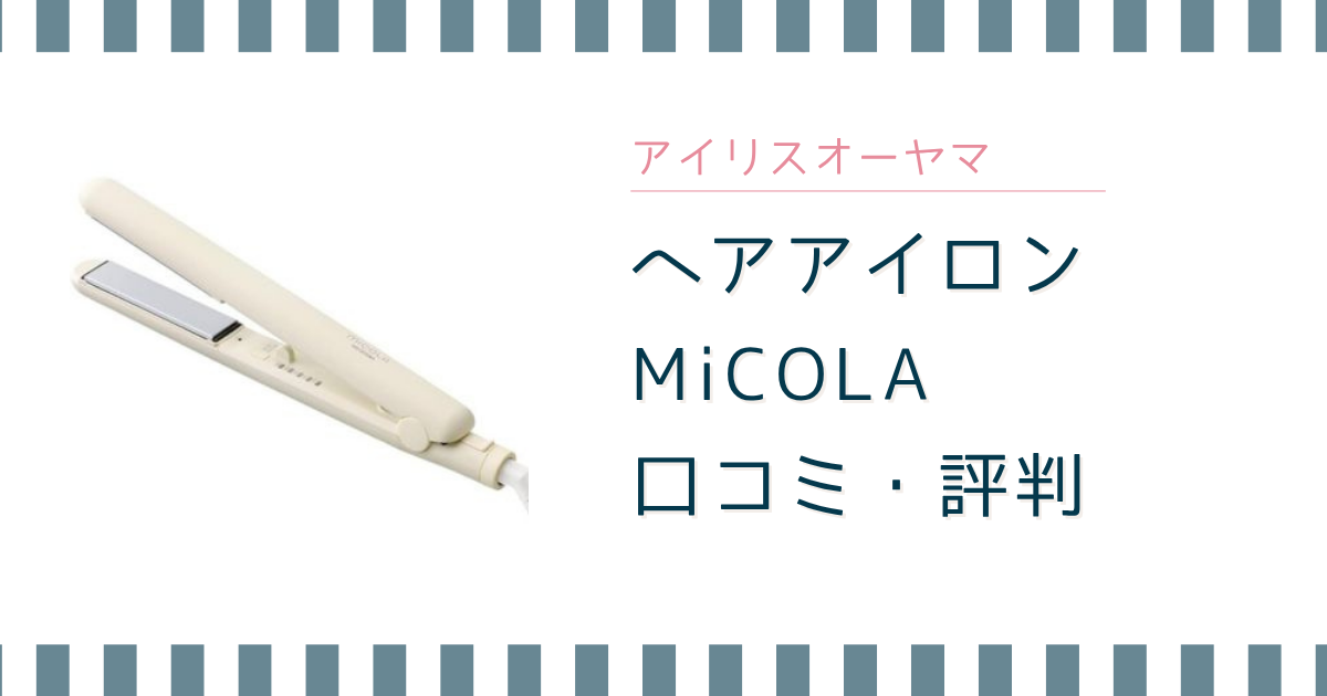 【口コミ】アイリスオーヤマのヘアアイロン MiCOLA（HIR-MS101）を本音レビュー！コスパ最強の時短術